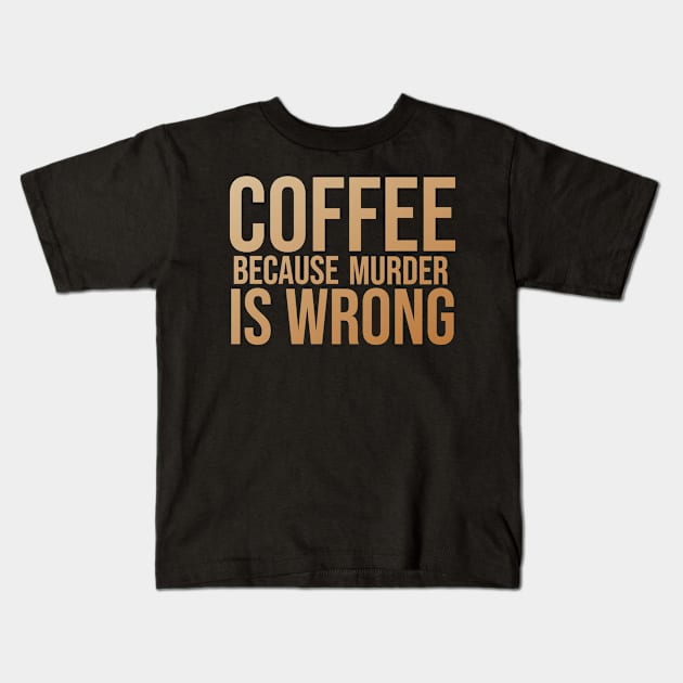 Coffee Because Murder Is Wrong Kids T-Shirt by Stellart